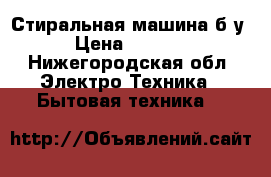 Стиральная машина б/у › Цена ­ 5 000 - Нижегородская обл. Электро-Техника » Бытовая техника   